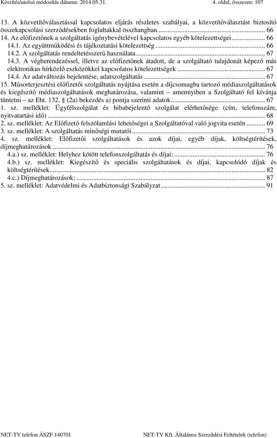 Az előfizetőnek a szolgáltatás igénybevételével kapcsolatos egyéb kötelezettségei... 66 14.1. Az együttműködési és tájékoztatási kötelezettség... 66 14.2. A szolgáltatás rendeltetésszerű használata.