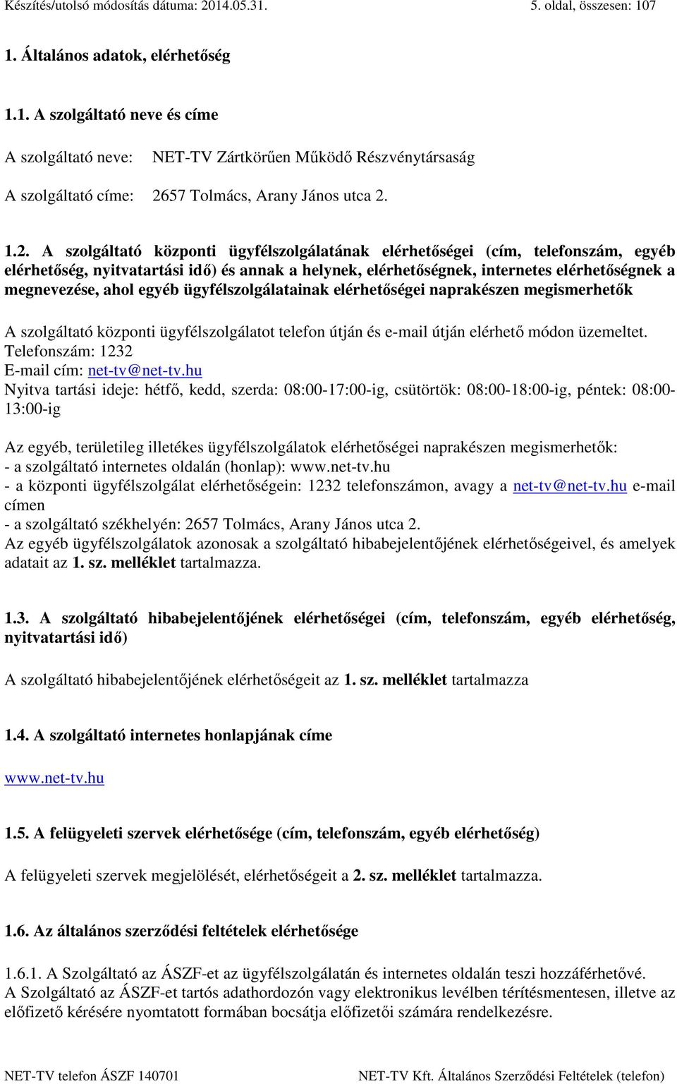 ahol egyéb ügyfélszolgálatainak elérhetőségei naprakészen megismerhetők A szolgáltató központi ügyfélszolgálatot telefon útján és e-mail útján elérhető módon üzemeltet.