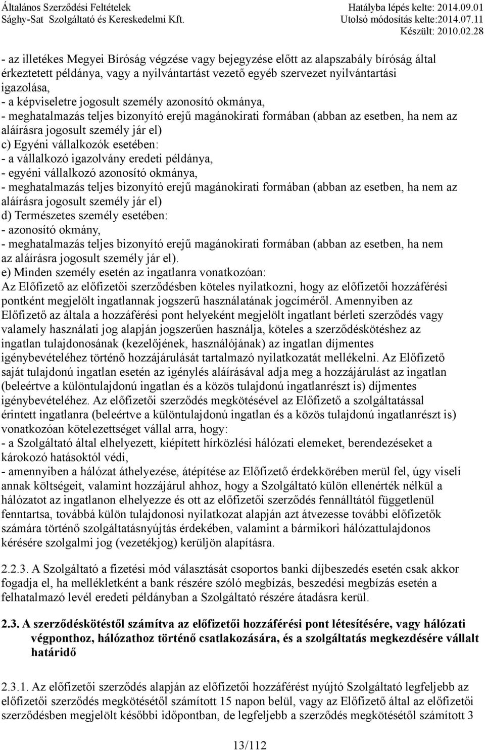 vállalkozó igazolvány eredeti példánya, - egyéni vállalkozó azonosító okmánya, - meghatalmazás teljes bizonyító erejű magánokirati formában (abban az esetben, ha nem az aláírásra jogosult személy jár