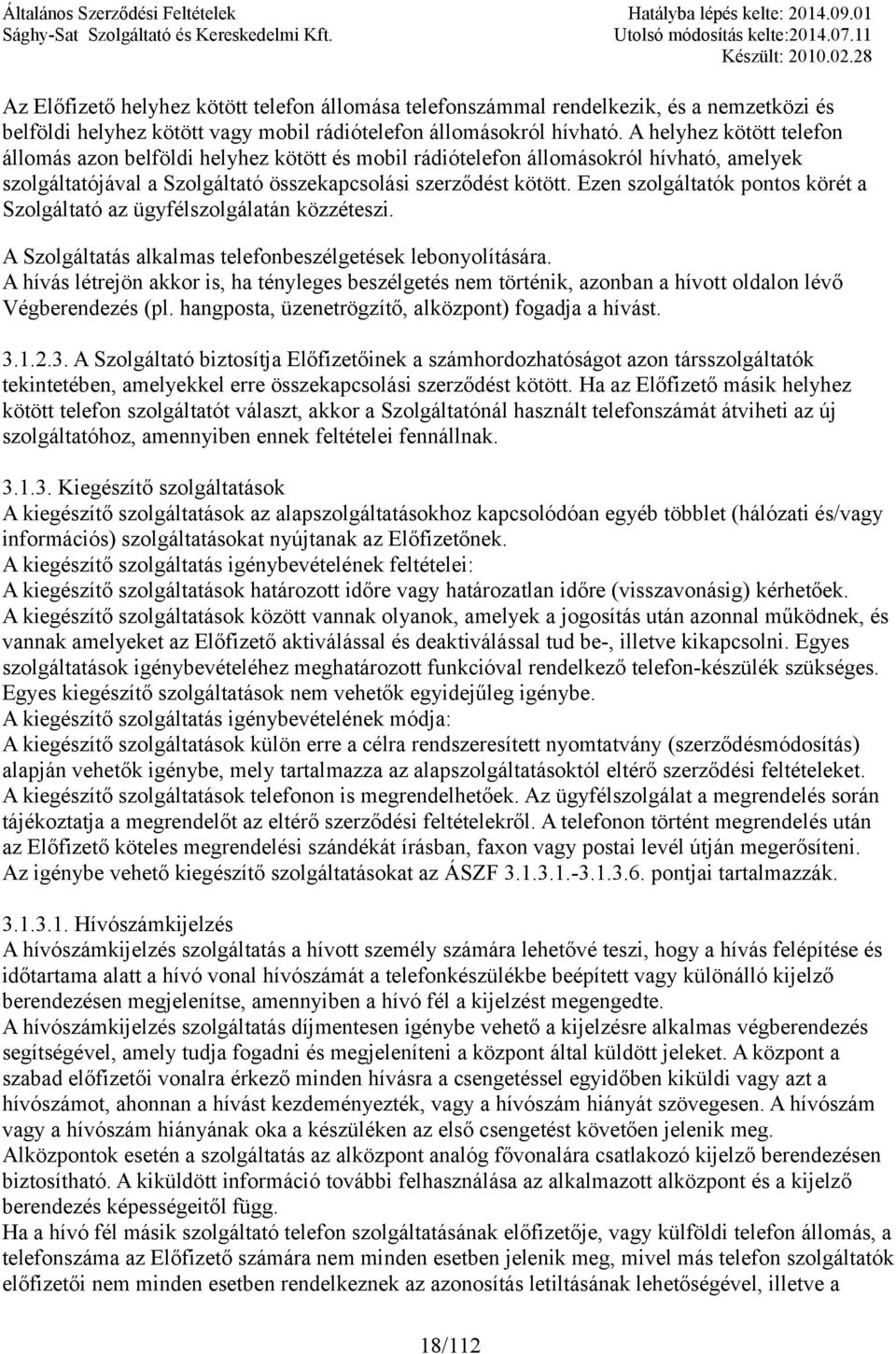 Ezen szolgáltatók pontos körét a Szolgáltató az ügyfélszolgálatán közzéteszi. A Szolgáltatás alkalmas telefonbeszélgetések lebonyolítására.