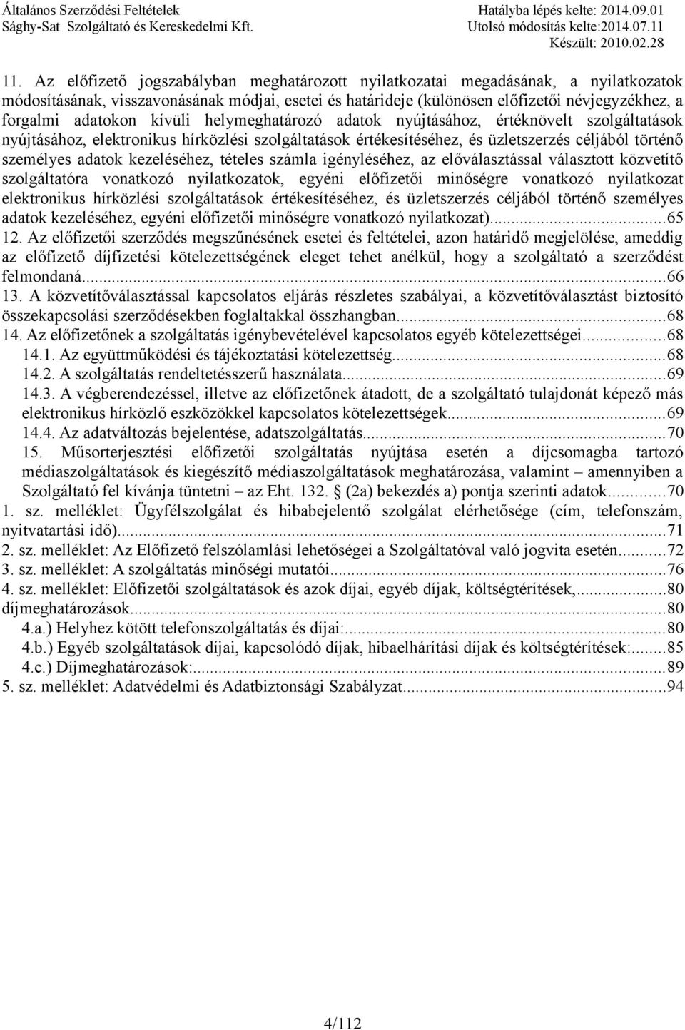 kezeléséhez, tételes számla igényléséhez, az előválasztással választott közvetítő szolgáltatóra vonatkozó nyilatkozatok, egyéni előfizetői minőségre vonatkozó nyilatkozat elektronikus hírközlési