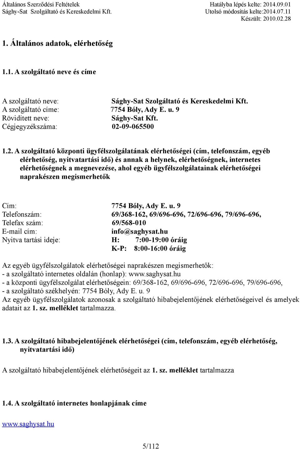 A szolgáltató központi ügyfélszolgálatának elérhetőségei (cím, telefonszám, egyéb elérhetőség, nyitvatartási idő) és annak a helynek, elérhetőségnek, internetes elérhetőségnek a megnevezése, ahol