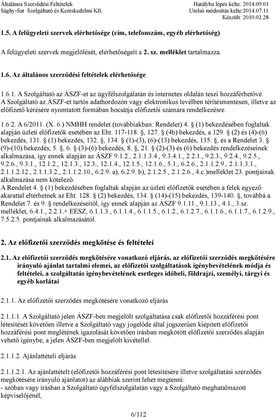 A Szolgáltató az ÁSZF-et tartós adathordozón vagy elektronikus levélben térítésmentesen, illetve az előfizető kérésére nyomtatott formában bocsátja előfizetői számára rendelkezésre. 1.6.2. A 6/2011.