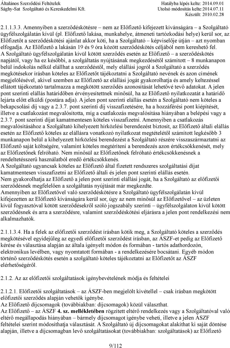 Az Előfizető a lakásán 19 és 9 óra között szerződéskötés céljából nem kereshető fel.