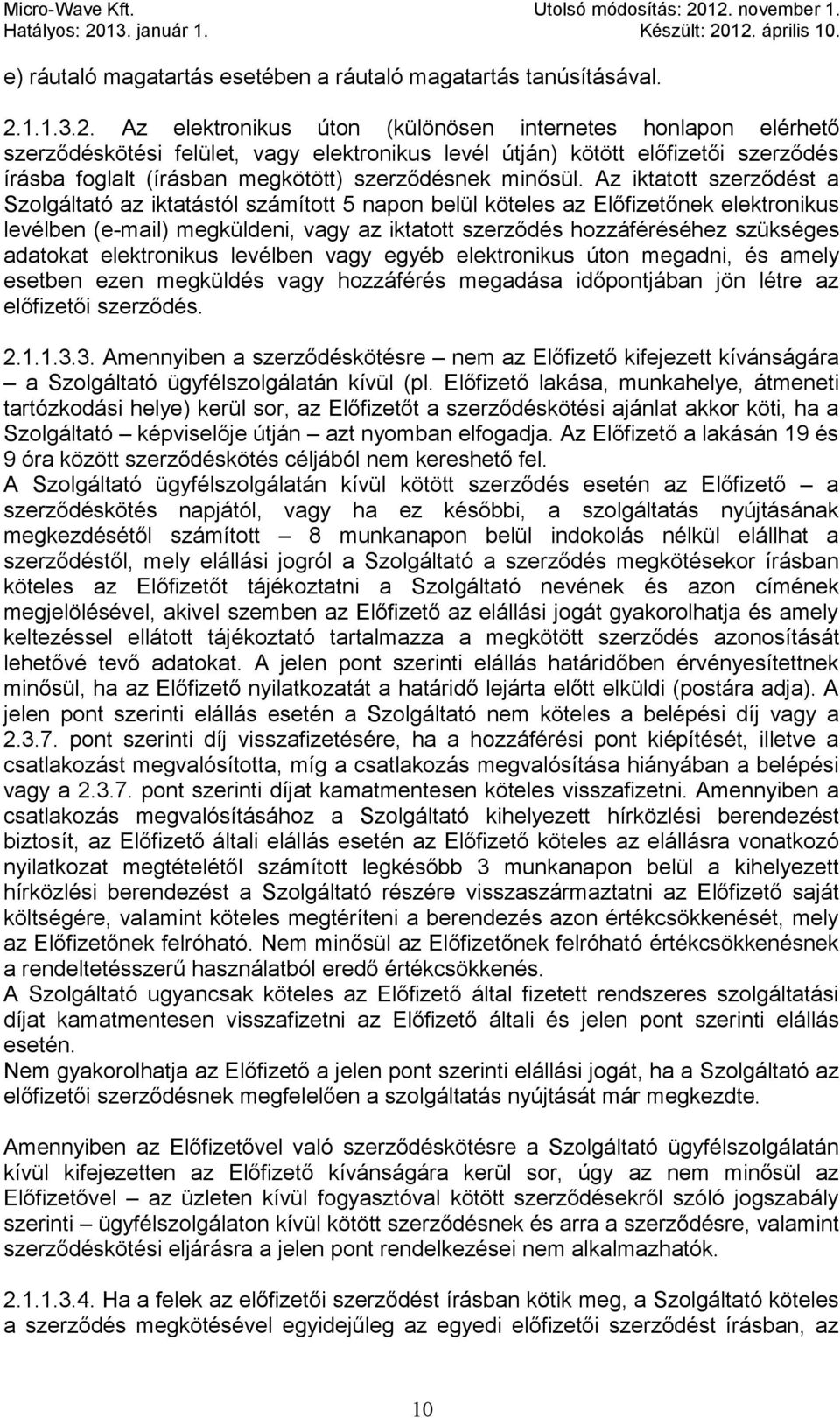 Az elektronikus úton (különösen internetes honlapon elérhető szerződéskötési felület, vagy elektronikus levél útján) kötött előfizetői szerződés írásba foglalt (írásban megkötött) szerződésnek