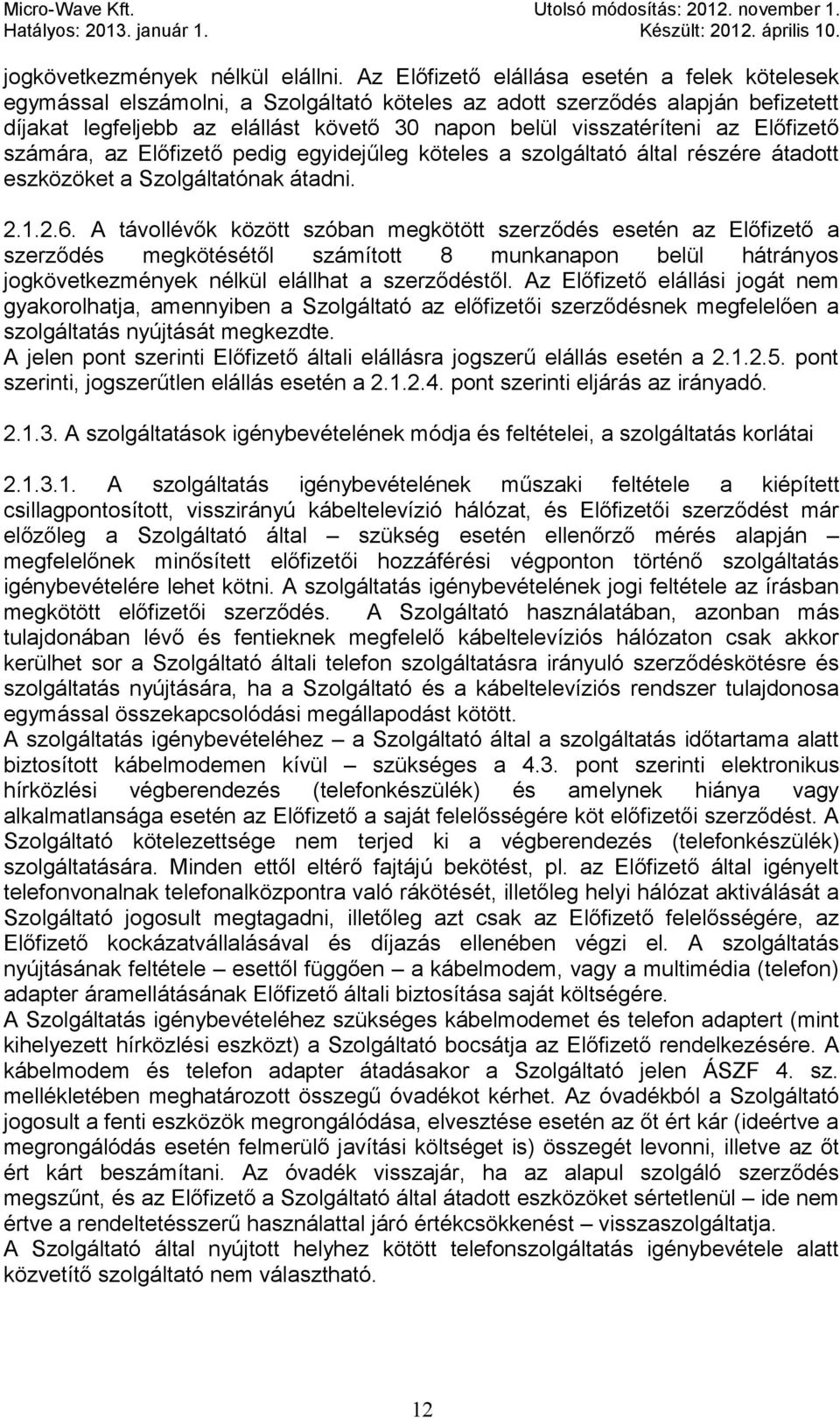 Előfizető számára, az Előfizető pedig egyidejűleg köteles a szolgáltató által részére átadott eszközöket a Szolgáltatónak átadni. 2.1.2.6.