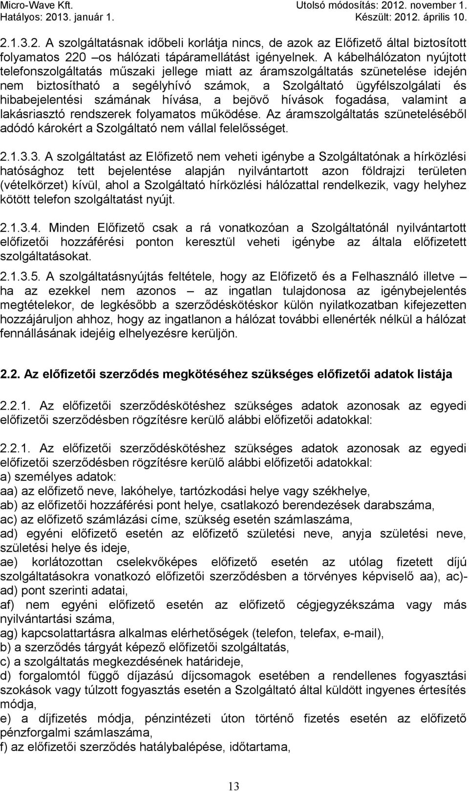 számának hívása, a bejövő hívások fogadása, valamint a lakásriasztó rendszerek folyamatos működése. Az áramszolgáltatás szüneteléséből adódó károkért a Szolgáltató nem vállal felelősséget. 2.1.3.