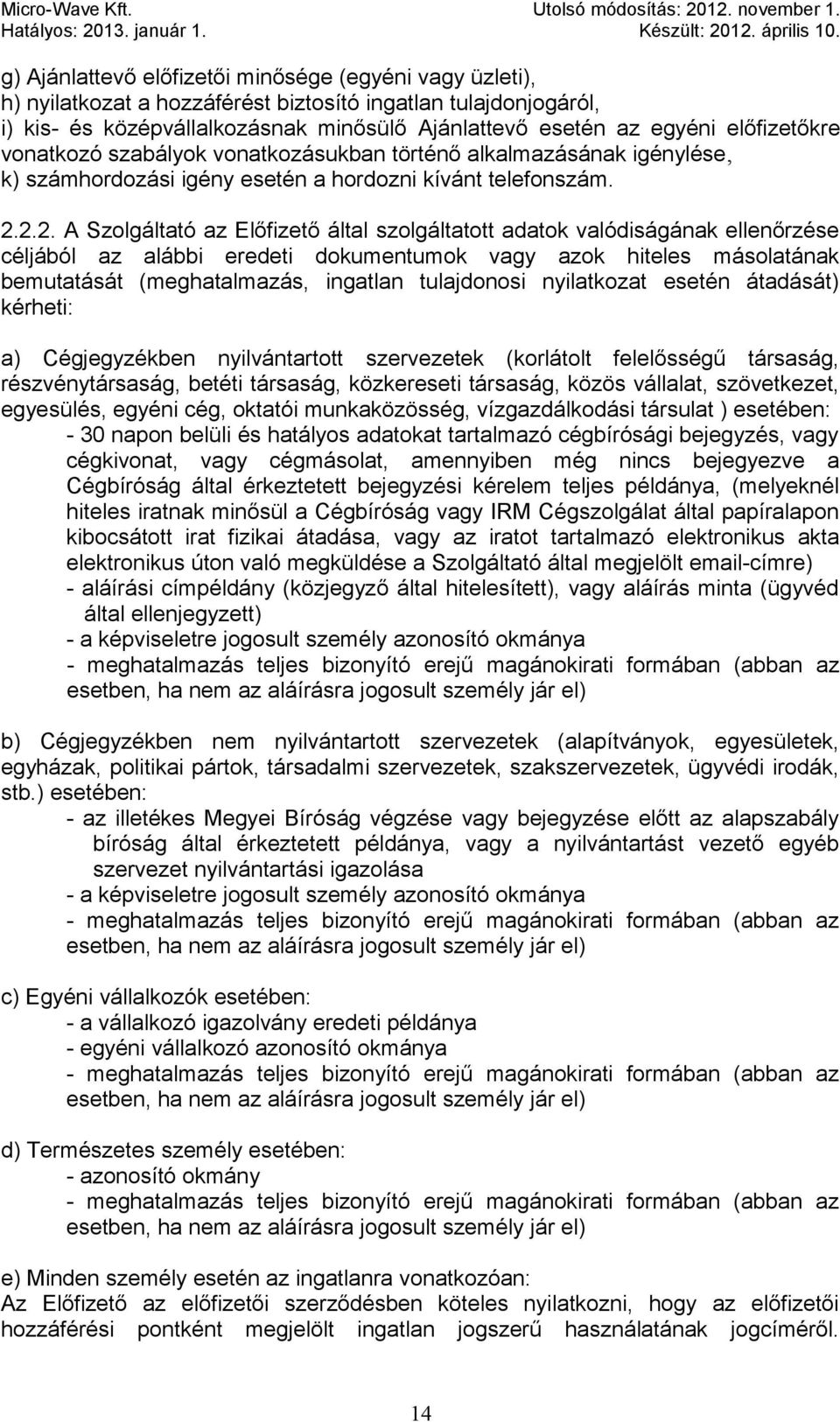 2.2. A Szolgáltató az Előfizető által szolgáltatott adatok valódiságának ellenőrzése céljából az alábbi eredeti dokumentumok vagy azok hiteles másolatának bemutatását (meghatalmazás, ingatlan