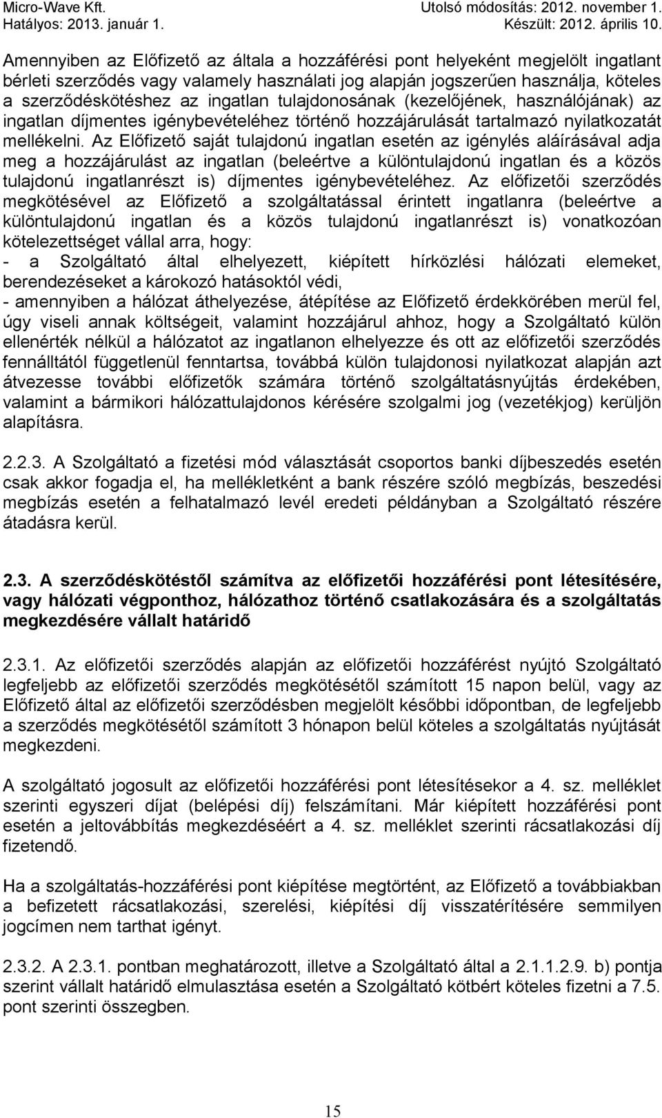 Az Előfizető saját tulajdonú ingatlan esetén az igénylés aláírásával adja meg a hozzájárulást az ingatlan (beleértve a különtulajdonú ingatlan és a közös tulajdonú ingatlanrészt is) díjmentes