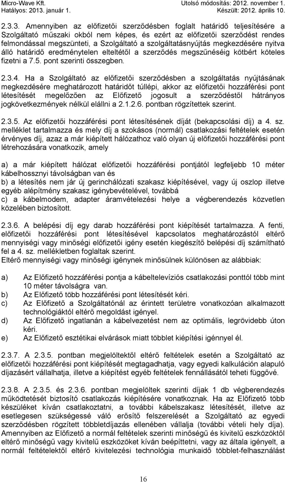 Ha a Szolgáltató az előfizetői szerződésben a szolgáltatás nyújtásának megkezdésére meghatározott határidőt túllépi, akkor az előfizetői hozzáférési pont létesítését megelőzően az Előfizető jogosult