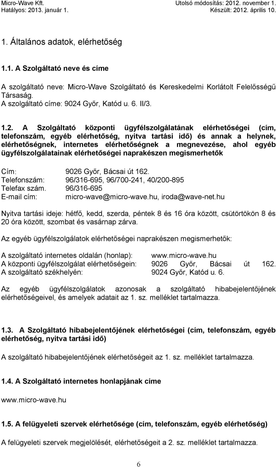 A Szolgáltató központi ügyfélszolgálatának elérhetőségei (cím, telefonszám, egyéb elérhetőség, nyitva tartási idő) és annak a helynek, elérhetőségnek, internetes elérhetőségnek a megnevezése, ahol