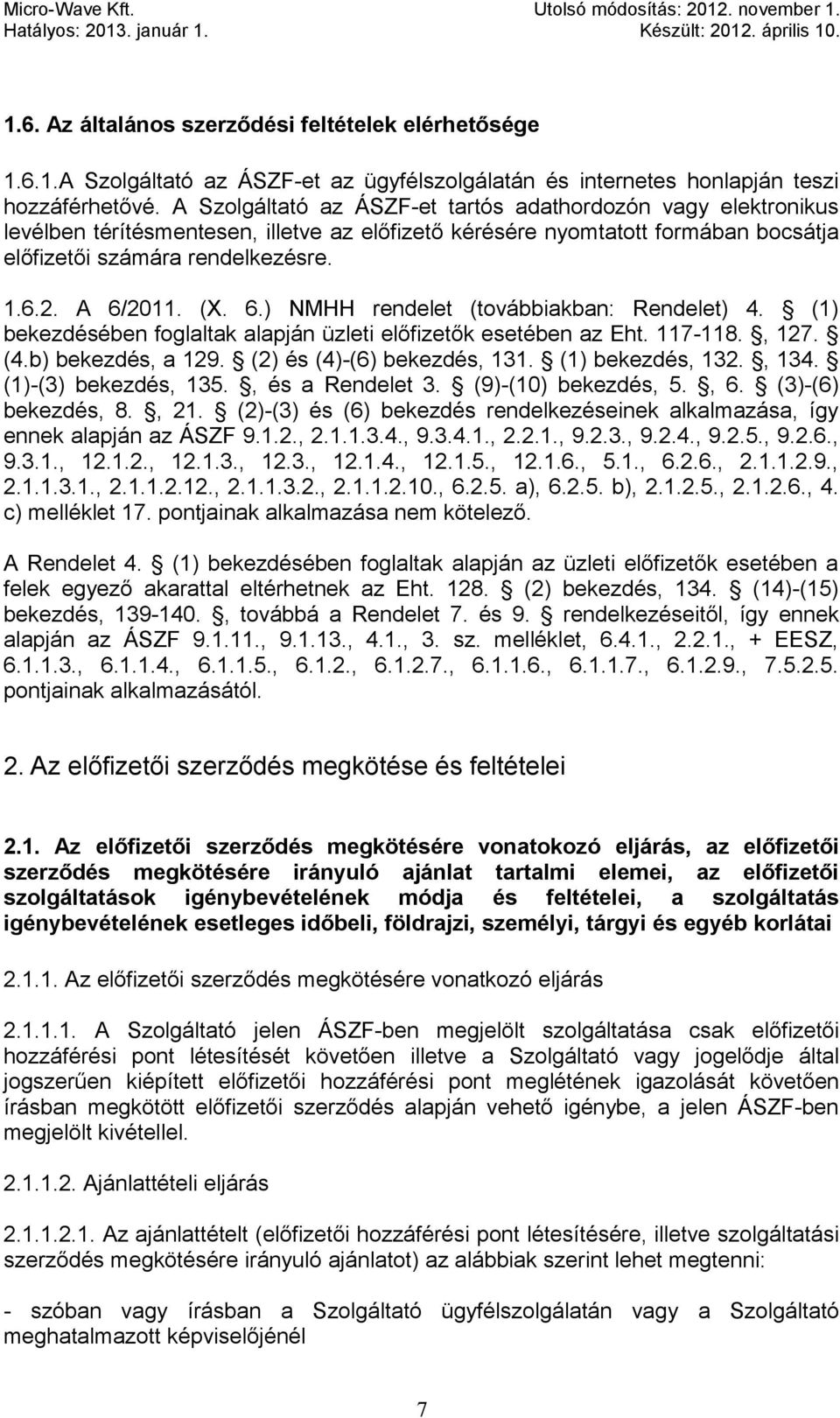 (X. 6.) NMHH rendelet (továbbiakban: Rendelet) 4. (1) bekezdésében foglaltak alapján üzleti előfizetők esetében az Eht. 117-118., 127. (4.b) bekezdés, a 129. (2) és (4)-(6) bekezdés, 131.