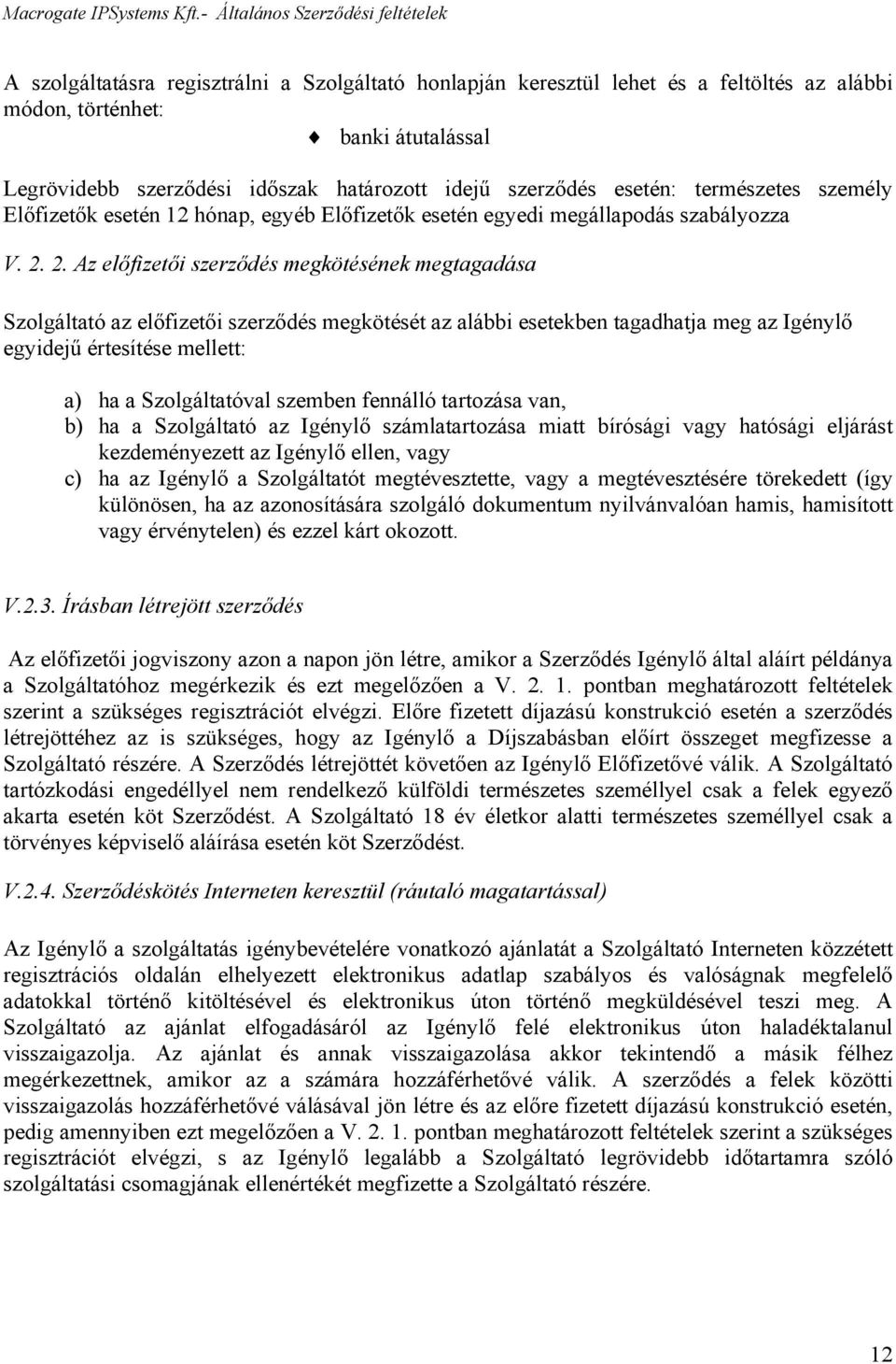 2. Az előfizetői szerződés megkötésének megtagadása Szolgáltató az előfizetői szerződés megkötését az alábbi esetekben tagadhatja meg az Igénylő egyidejű értesítése mellett: a) ha a Szolgáltatóval