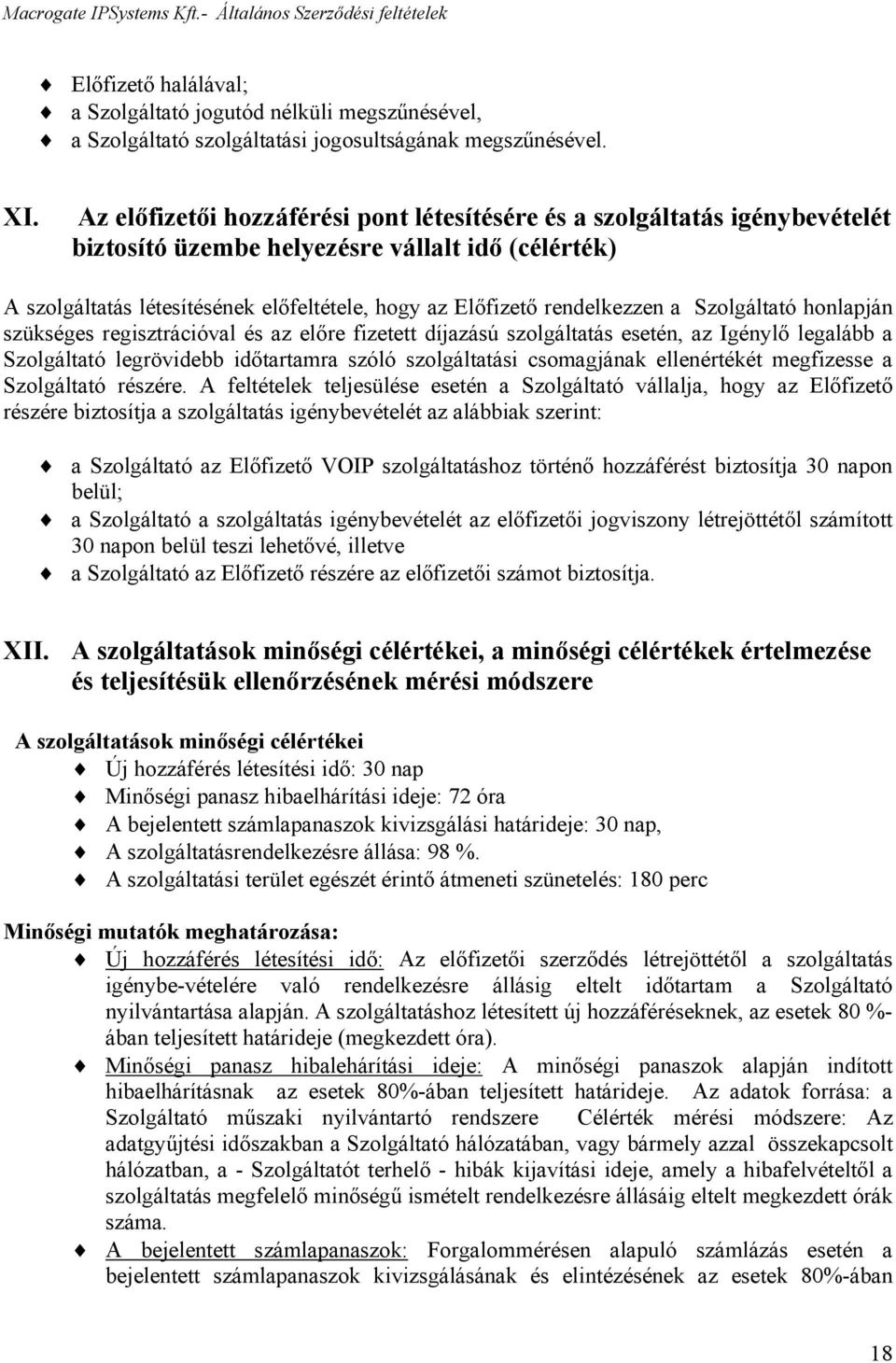 rendelkezzen a Szolgáltató honlapján szükséges regisztrációval és az előre fizetett díjazású szolgáltatás esetén, az Igénylő legalább a Szolgáltató legrövidebb időtartamra szóló szolgáltatási