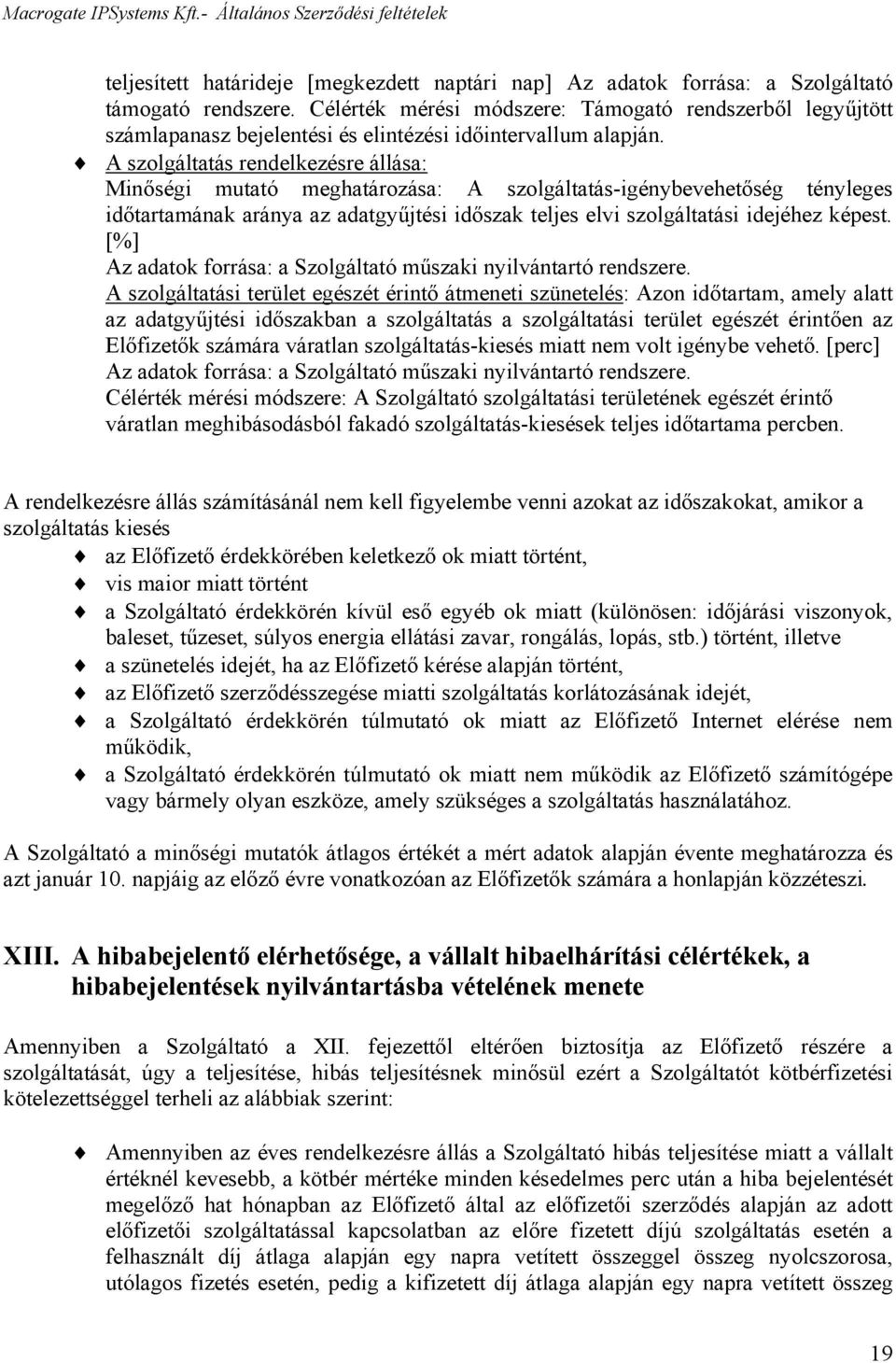 A szolgáltatás rendelkezésre állása: Minőségi mutató meghatározása: A szolgáltatás-igénybevehetőség tényleges időtartamának aránya az adatgyűjtési időszak teljes elvi szolgáltatási idejéhez képest.