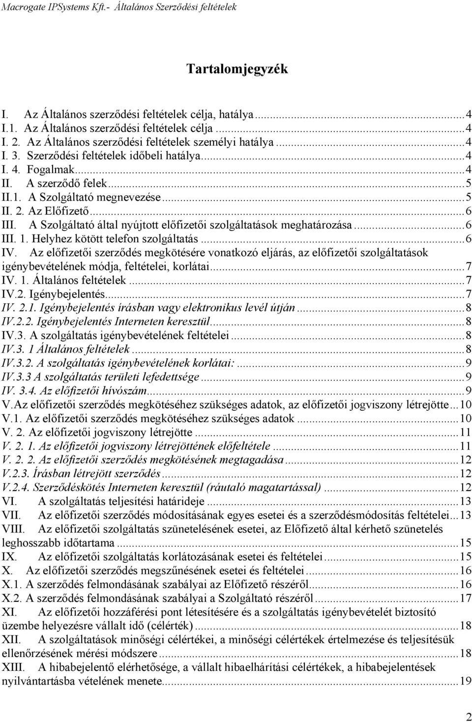 A Szolgáltató által nyújtott előfizetői szolgáltatások meghatározása...6 III. 1. Helyhez kötött telefon szolgáltatás...6 IV.