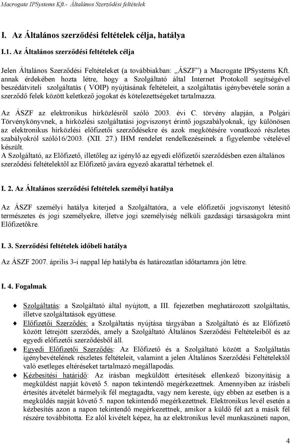 között keletkező jogokat és kötelezettségeket tartalmazza. Az ÁSZF az elektronikus hírközlésről szóló 2003. évi C.