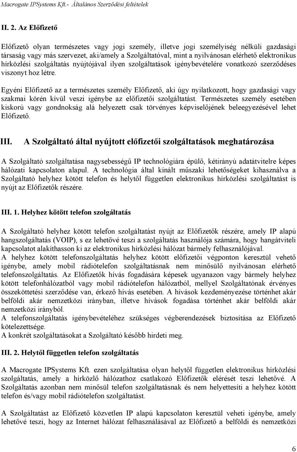 elektronikus hírközlési szolgáltatás nyújtójával ilyen szolgáltatások igénybevételére vonatkozó szerződéses viszonyt hoz létre.