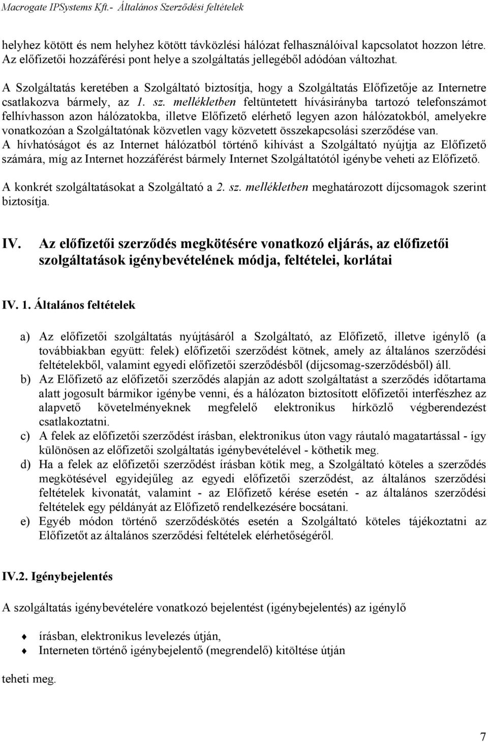 mellékletben feltüntetett hívásirányba tartozó telefonszámot felhívhasson azon hálózatokba, illetve Előfizető elérhető legyen azon hálózatokból, amelyekre vonatkozóan a Szolgáltatónak közvetlen vagy