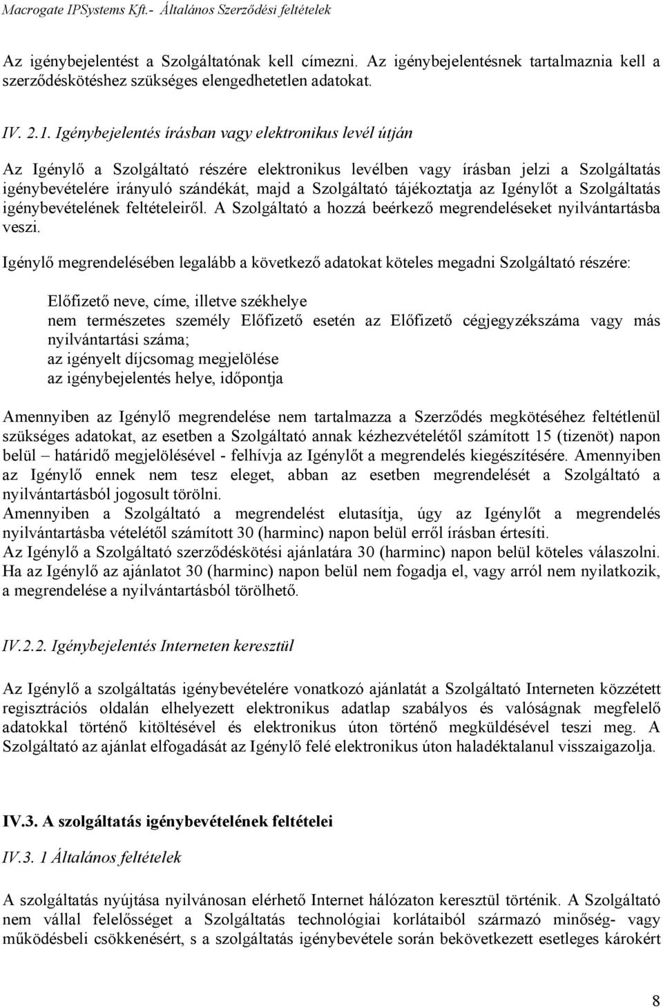 tájékoztatja az Igénylőt a Szolgáltatás igénybevételének feltételeiről. A Szolgáltató a hozzá beérkező megrendeléseket nyilvántartásba veszi.