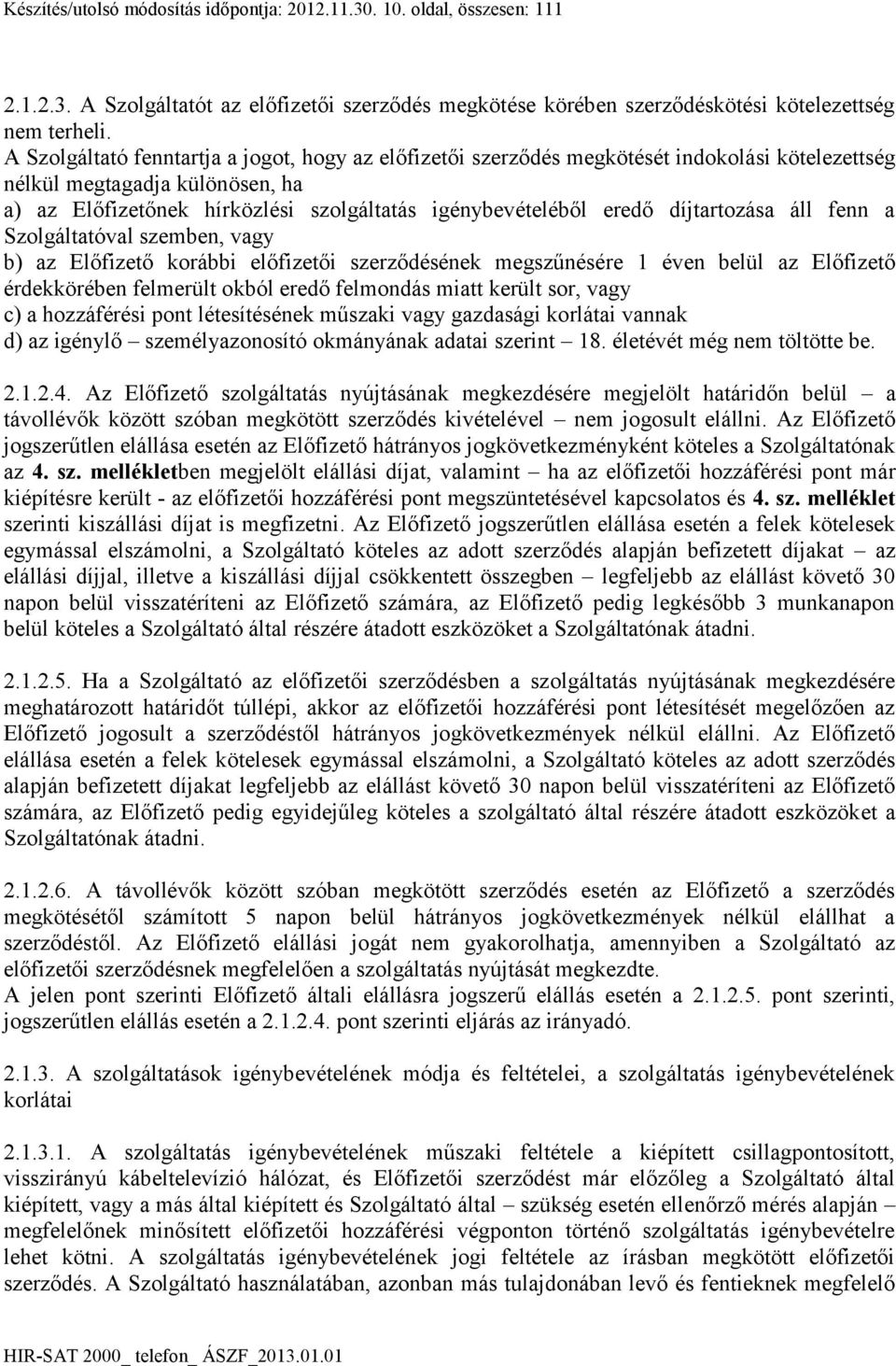 díjtartozása áll fenn a Szolgáltatóval szemben, vagy b) az Előfizető korábbi előfizetői szerződésének megszűnésére 1 éven belül az Előfizető érdekkörében felmerült okból eredő felmondás miatt került