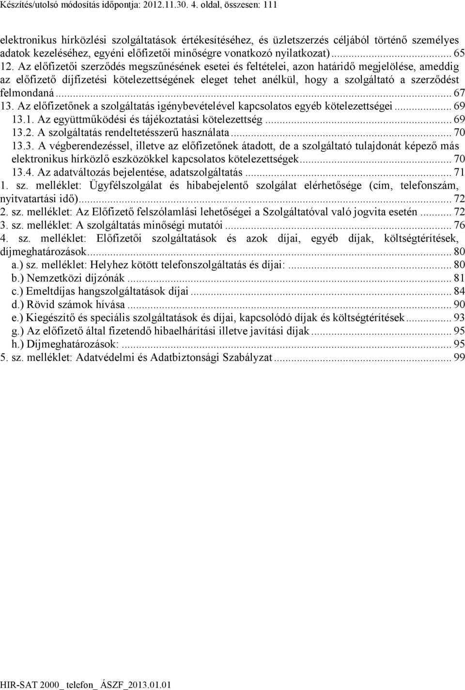 Az előfizetői szerződés megszűnésének esetei és feltételei, azon határidő megjelölése, ameddig az előfizető díjfizetési kötelezettségének eleget tehet anélkül, hogy a szolgáltató a szerződést