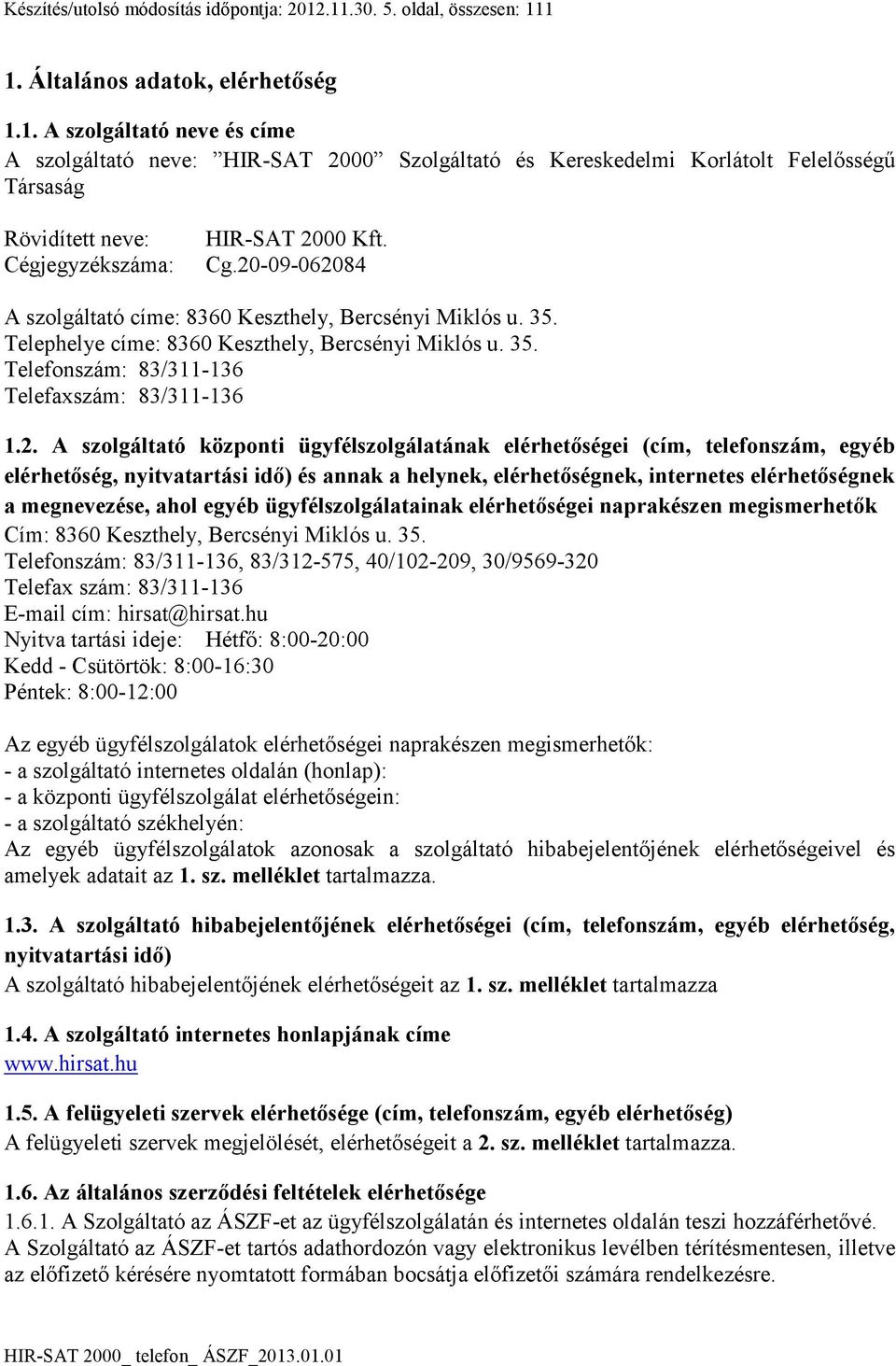 Cg.20-09-062084 A szolgáltató címe: 8360 Keszthely, Bercsényi Miklós u. 35. Telephelye címe: 8360 Keszthely, Bercsényi Miklós u. 35. Telefonszám: 83/311-136 Telefaxszám: 83/311-136 1.2. A szolgáltató