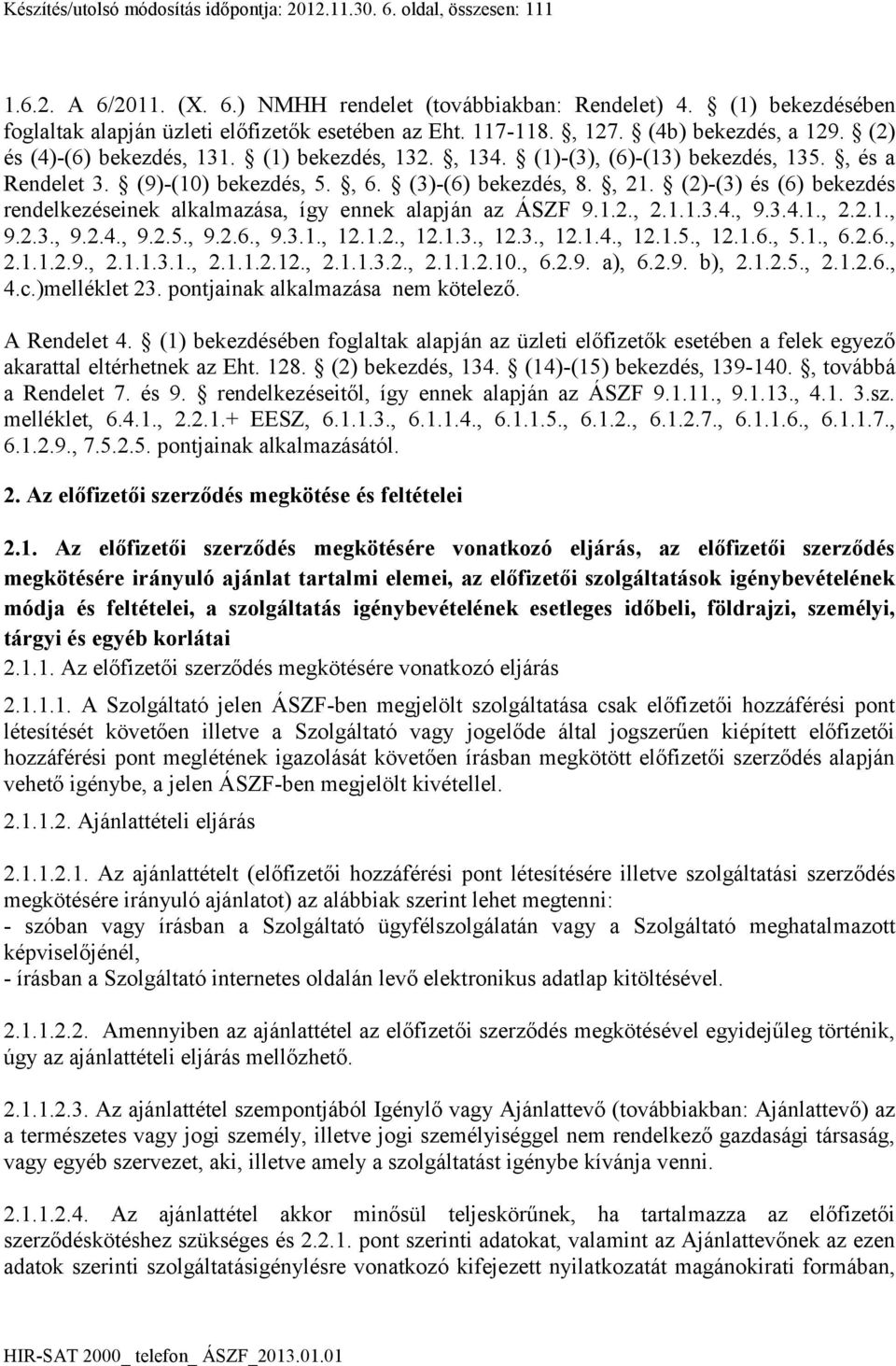 , és a Rendelet 3. (9)-(10) bekezdés, 5., 6. (3)-(6) bekezdés, 8., 21. (2)-(3) és (6) bekezdés rendelkezéseinek alkalmazása, így ennek alapján az ÁSZF 9.1.2., 2.1.1.3.4., 9.3.4.1., 2.2.1., 9.2.3., 9.2.4., 9.2.5., 9.2.6., 9.3.1., 12.