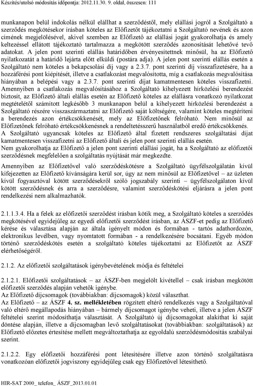 nevének és azon címének megjelölésével, akivel szemben az Előfizető az elállási jogát gyakorolhatja és amely keltezéssel ellátott tájékoztató tartalmazza a megkötött szerződés azonosítását lehetővé