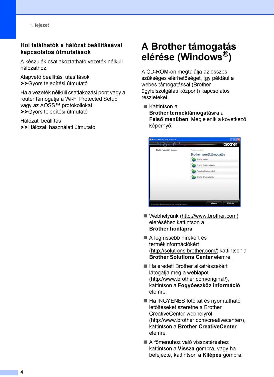 útmutató Hálózati beállítás uuhálózati használati útmutató A Brother támogatás elérése (Windows ) 1 A CD-ROM-on megtalálja az összes szükséges elérhetőséget, így például a webes támogatással (Brother