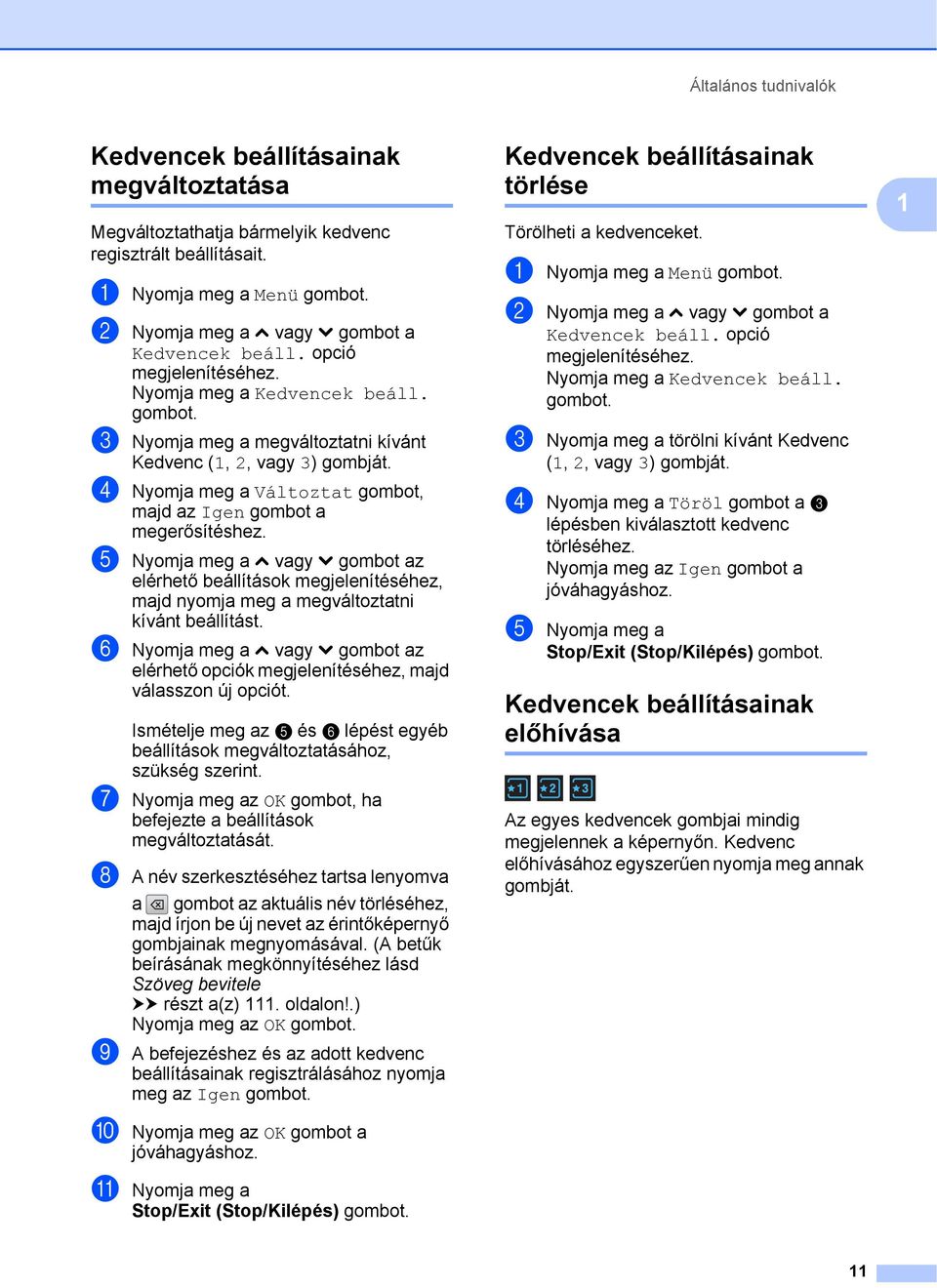 d Nyomja meg a Változtat gombot, majd az Igen gombot a megerősítéshez. e Nyomja meg a s vagy t gombot az elérhető beállítások megjelenítéséhez, majd nyomja meg a megváltoztatni kívánt beállítást.