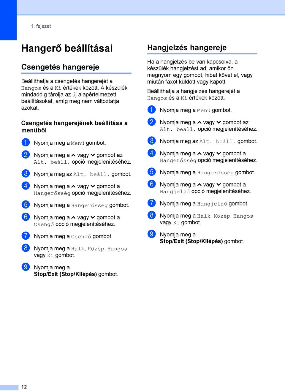 b Nyomja meg a s vagy t gombot az Ált. beáll. opció megjelenítéséhez. c Nyomja meg az Ált. beáll. gombot. d Nyomja meg a s vagy t gombot a Hangerősség opció megjelenítéséhez.