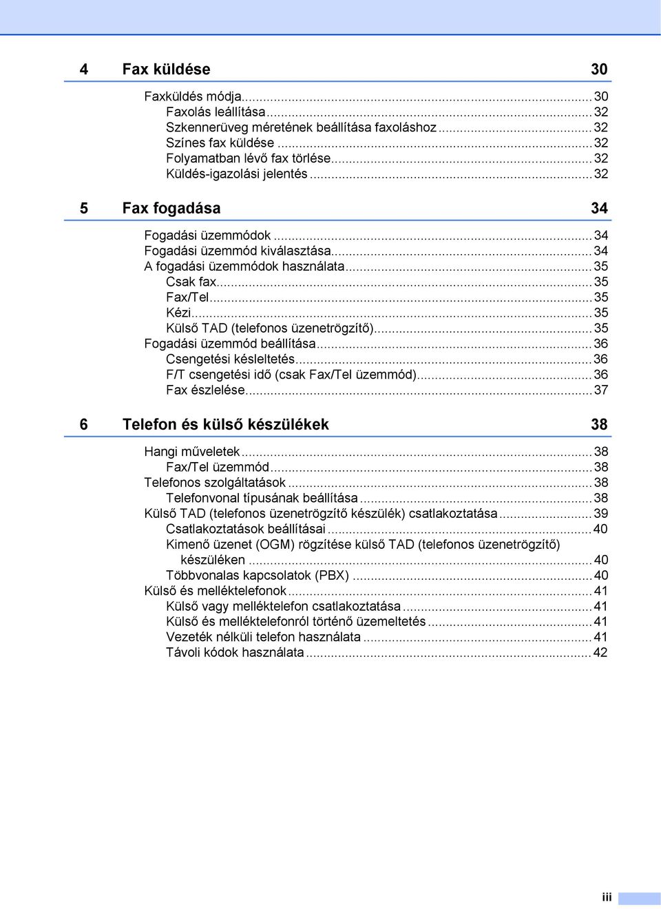 ..35 Fogadási üzemmód beállítása...36 Csengetési késleltetés...36 F/T csengetési idő (csak Fax/Tel üzemmód)...36 Fax észlelése...37 6 Telefon és külső készülékek 38 Hangi műveletek...38 Fax/Tel üzemmód.