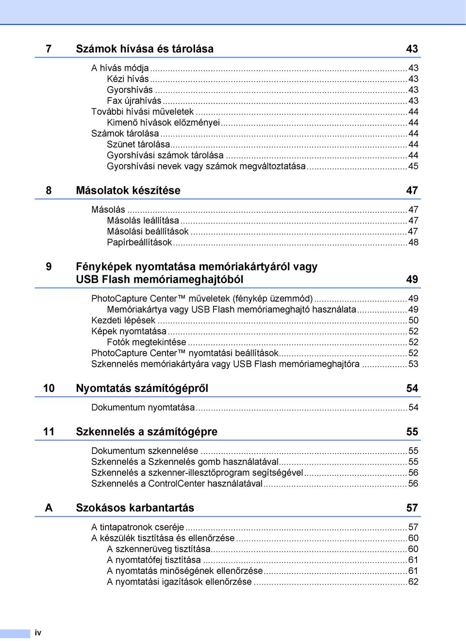 ..48 9 Fényképek nyomtatása memóriakártyáról vagy USB Flash memóriameghajtóból 49 PhotoCapture Center műveletek (fénykép üzemmód)...49 Memóriakártya vagy USB Flash memóriameghajtó használata.