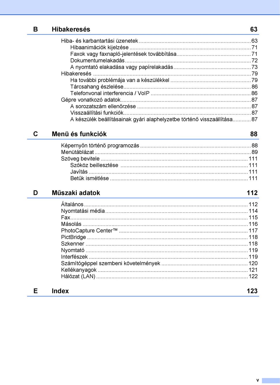 ..87 Visszaállítási funkciók...87 A készülék beállításainak gyári alaphelyzetbe történő visszaállítása...87 C Menü és funkciók 88 Képernyőn történő programozás...88 Menütáblázat...89 Szöveg bevitele.