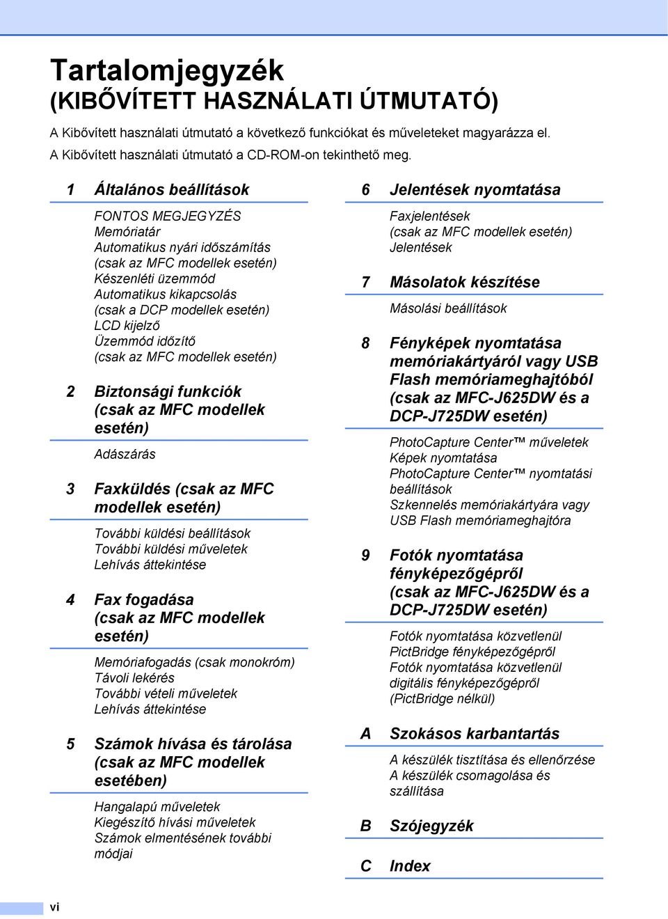 Üzemmód időzítő (csak az MFC modellek esetén) 2 Biztonsági funkciók (csak az MFC modellek esetén) Adászárás 3 Faxküldés (csak az MFC modellek esetén) További küldési beállítások További küldési