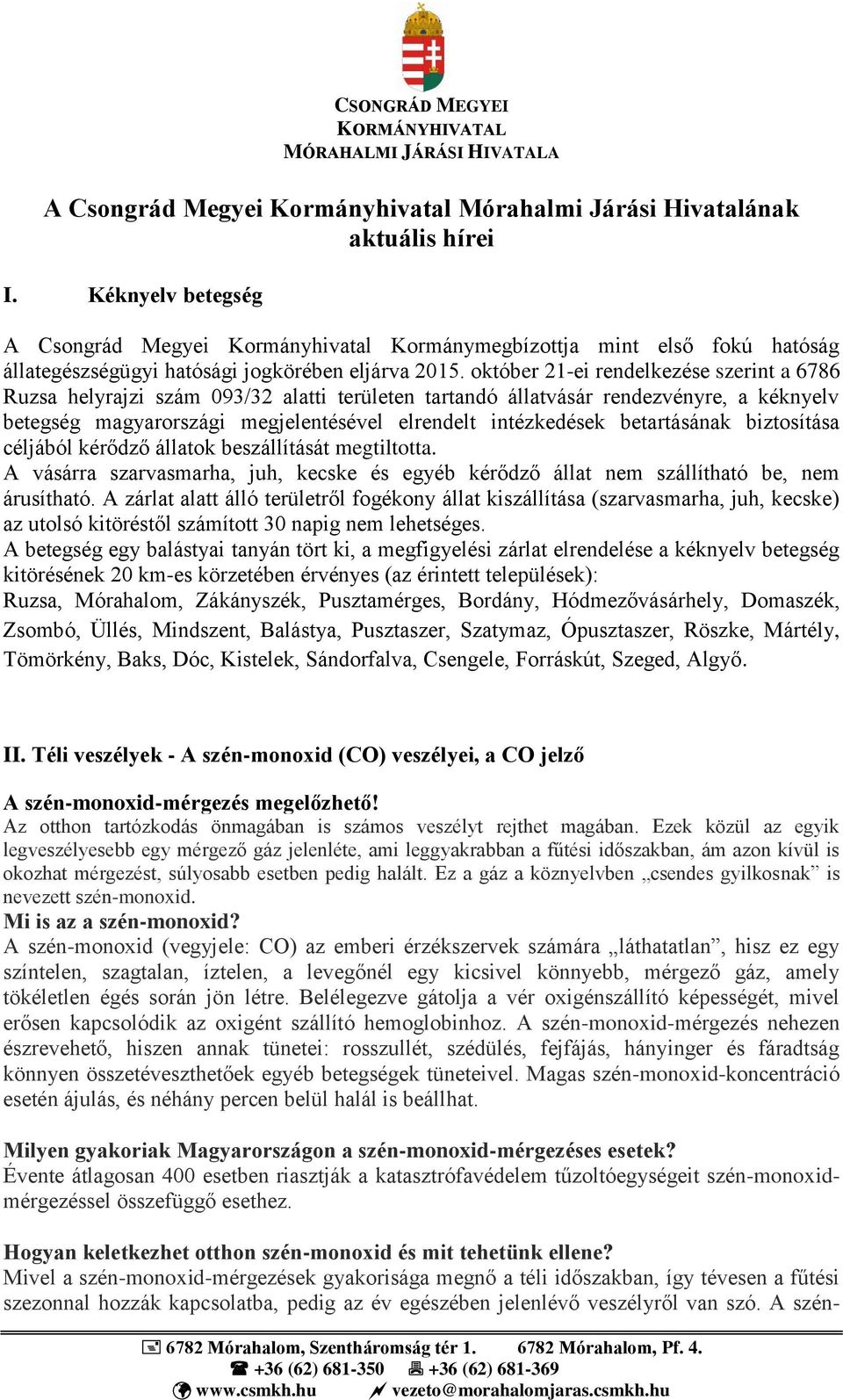 október 21-ei rendelkezése szerint a 6786 Ruzsa helyrajzi szám 093/32 alatti területen tartandó állatvásár rendezvényre, a kéknyelv betegség magyarországi megjelentésével elrendelt intézkedések