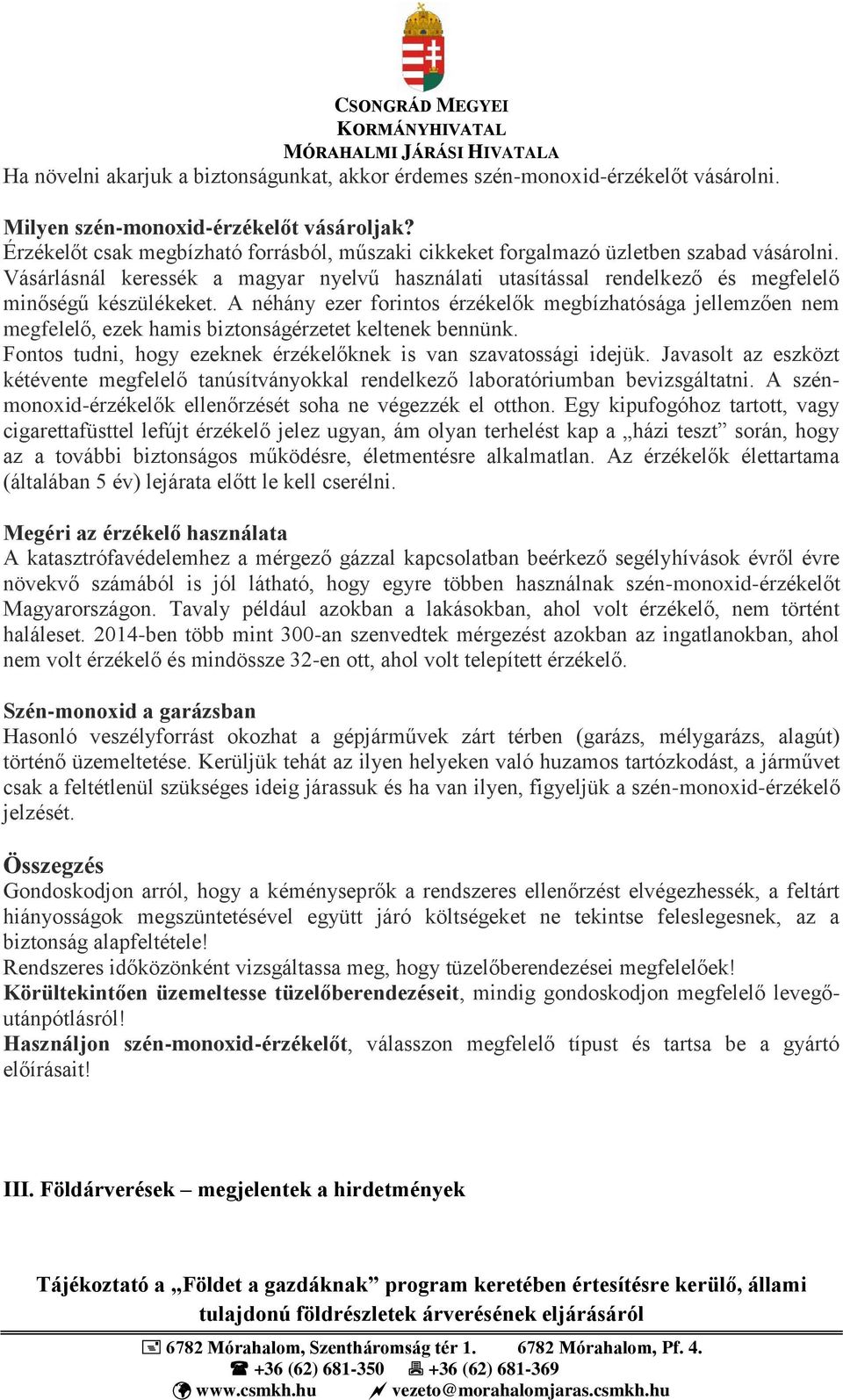 A néhány ezer forintos érzékelők megbízhatósága jellemzően nem megfelelő, ezek hamis biztonságérzetet keltenek bennünk. Fontos tudni, hogy ezeknek érzékelőknek is van szavatossági idejük.