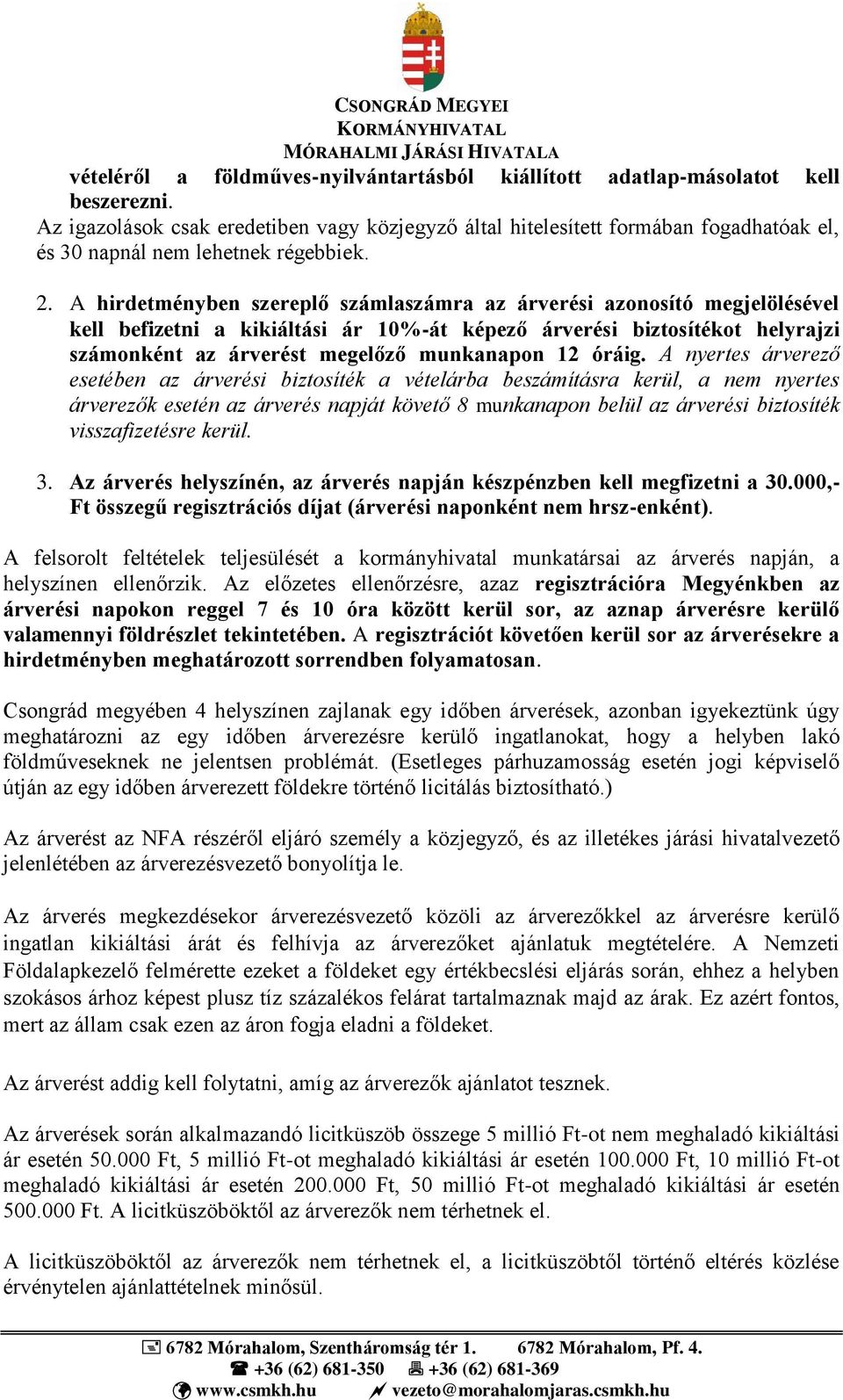 A hirdetményben szereplő számlaszámra az árverési azonosító megjelölésével kell befizetni a kikiáltási ár 10%-át képező árverési biztosítékot helyrajzi számonként az árverést megelőző munkanapon 12