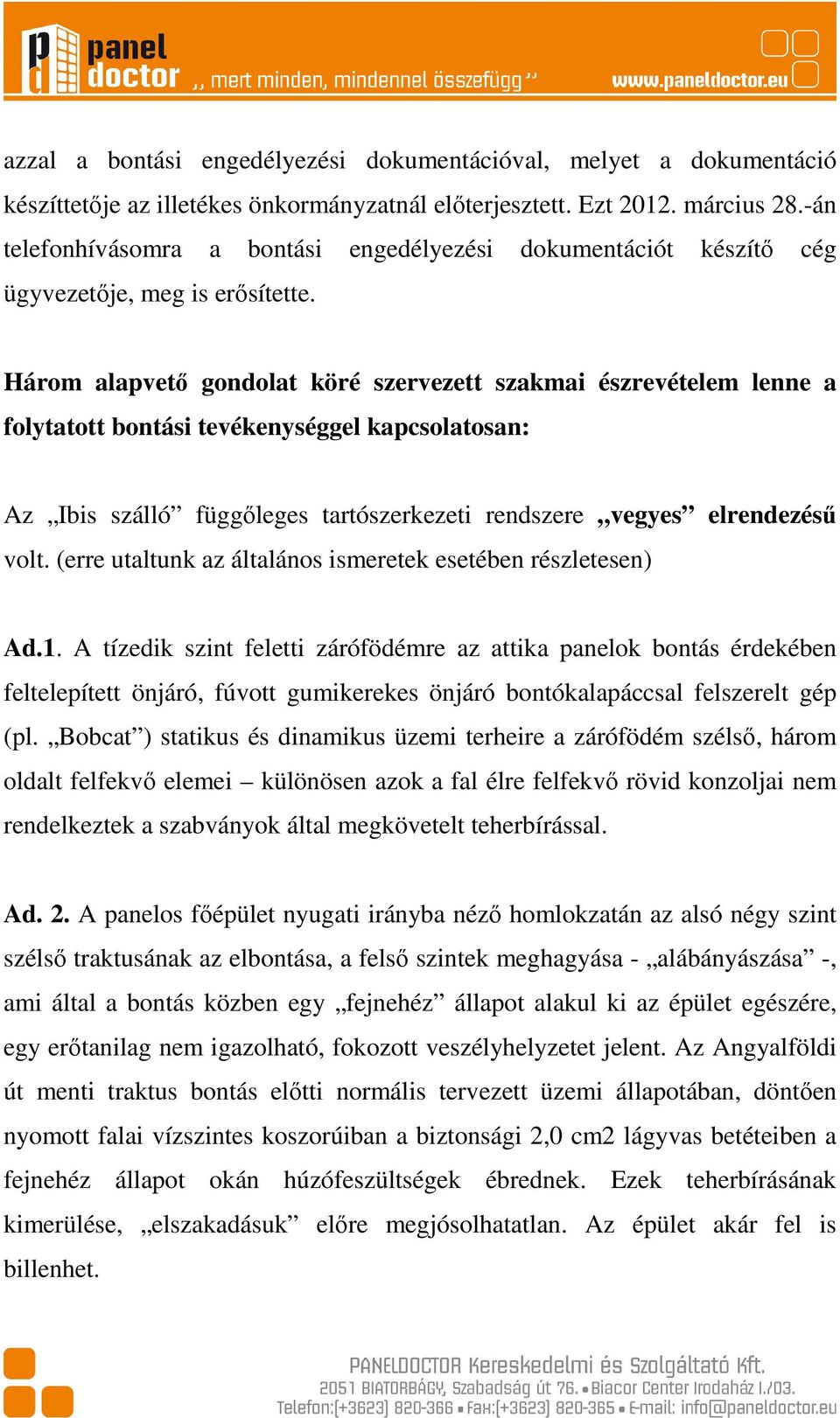 Három alapvető gondolat köré szervezett szakmai észrevételem lenne a folytatott bontási tevékenységgel kapcsolatosan: Az Ibis szálló függőleges tartószerkezeti rendszere vegyes elrendezésű volt.