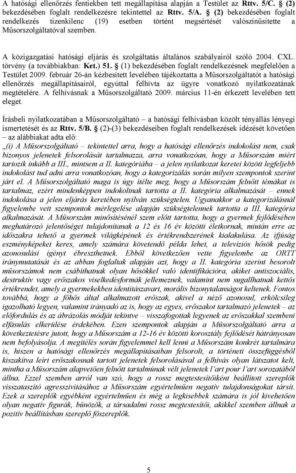 A közigazgatási hatósági eljárás és szolgáltatás általános szabályairól szóló 2004. CXL. törvény (a továbbiakban: Ket.) 51. (1) bekezdésében foglalt rendelkezésnek megfelelően a Testület 2009.