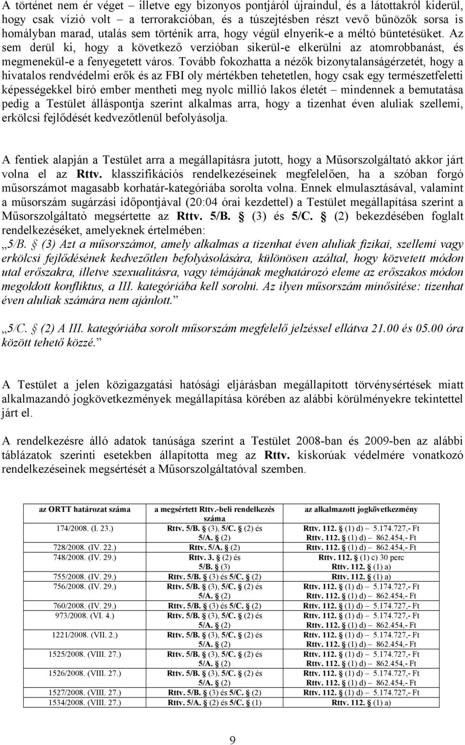 Tovább fokozhatta a nézők bizonytalanságérzetét, hogy a hivatalos rendvédelmi erők és az FBI oly mértékben tehetetlen, hogy csak egy természetfeletti képességekkel bíró ember mentheti meg nyolc