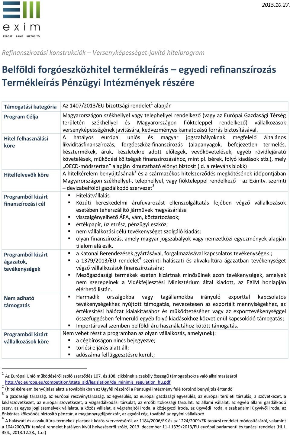 Program Célja Hitel felhasználási köre Hitelfelvevők köre finanszírozási cél ágazatok, tevékenységek Nem adható támogatás vállalkozások köre Az 1407/2013/EU bizottsági rendelet 1 alapján