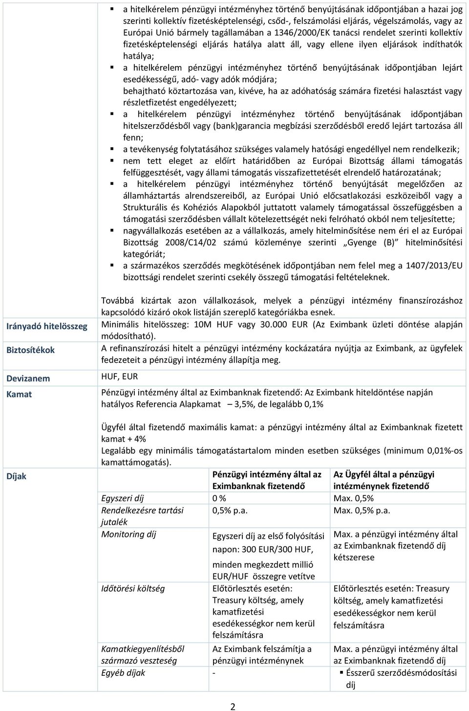 történő benyújtásának időpontjában lejárt esedékességű, adó- vagy adók módjára; behajtható köztartozása van, kivéve, ha az adóhatóság számára fizetési halasztást vagy részletfizetést engedélyezett; a