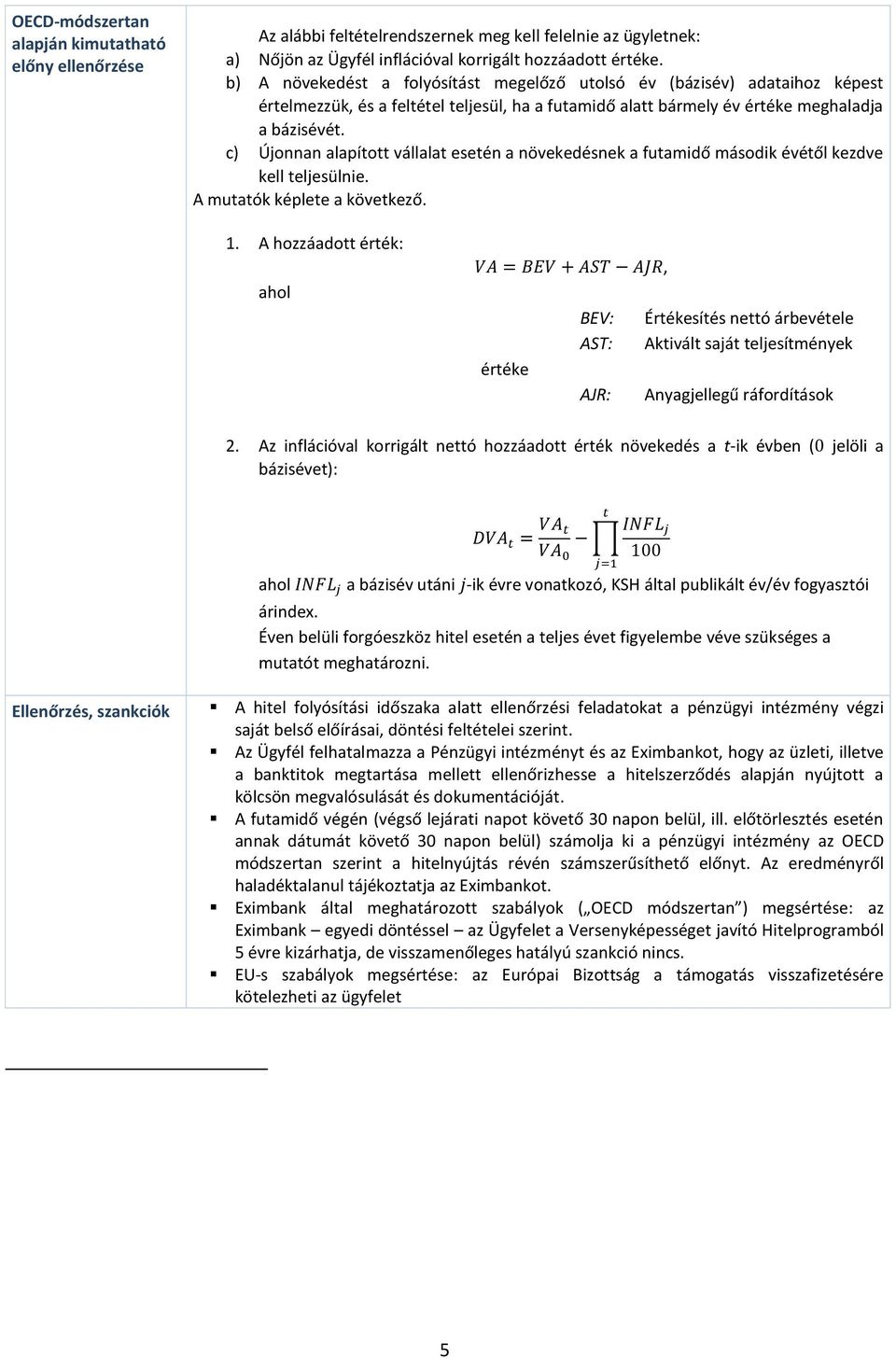 c) Újonnan alapított vállalat esetén a növekedésnek a futamidő második évétől kezdve kell teljesülnie. A mutatók képlete a következő. 1.