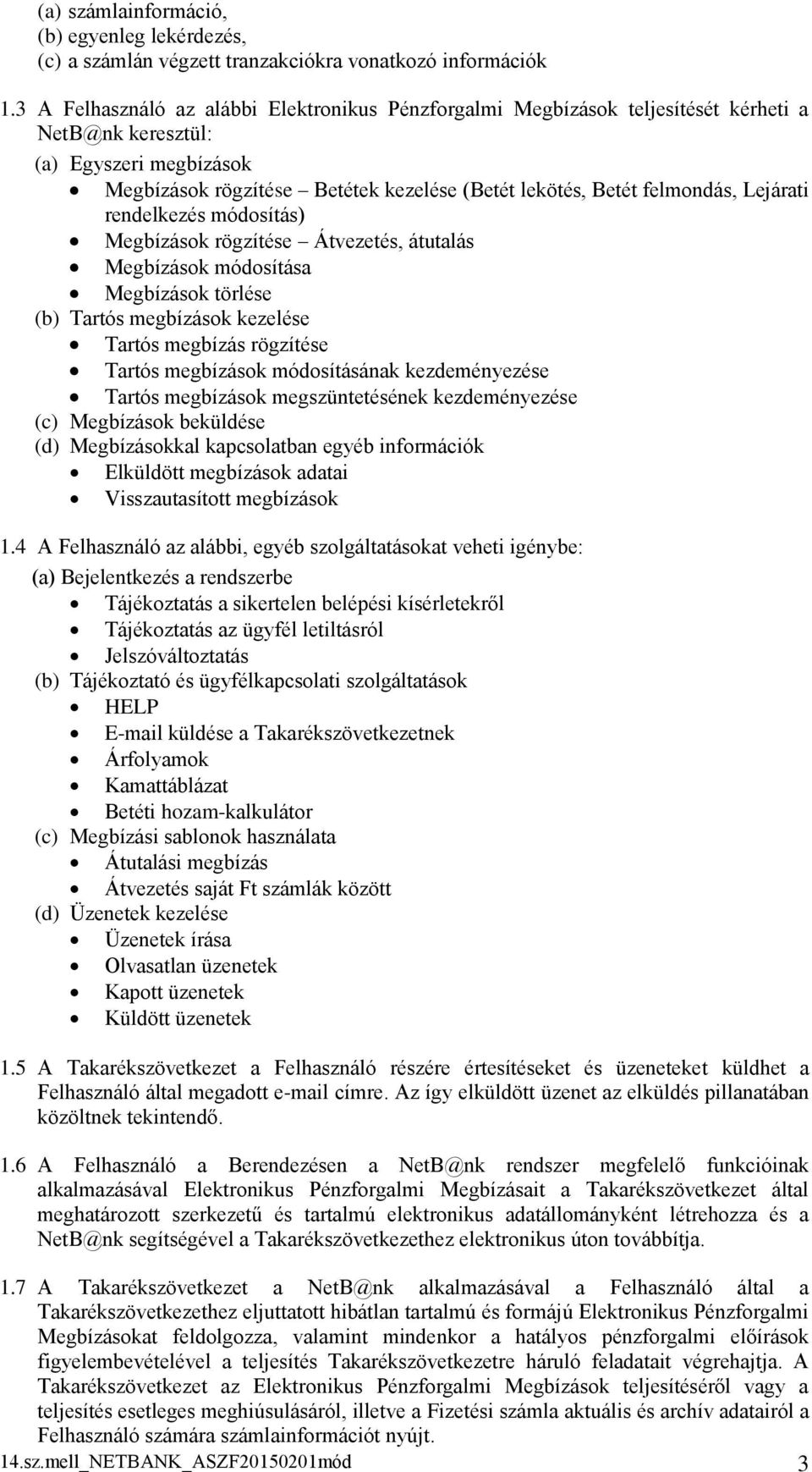 Lejárati rendelkezés módosítás) Megbízások rögzítése Átvezetés, átutalás Megbízások módosítása Megbízások törlése (b) Tartós megbízások kezelése Tartós megbízás rögzítése Tartós megbízások