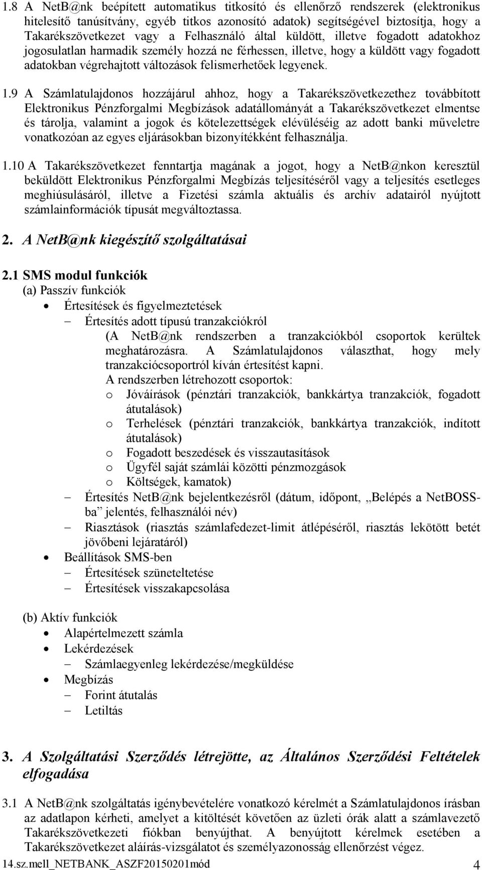 1.9 A Számlatulajdonos hozzájárul ahhoz, hogy a Takarékszövetkezethez továbbított Elektronikus Pénzforgalmi Megbízások adatállományát a Takarékszövetkezet elmentse és tárolja, valamint a jogok és