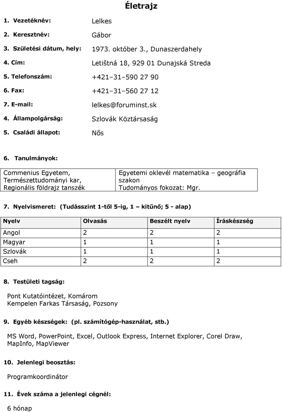 Tanulmányok: Commenius Egyetem, Természettudományi kar, Regionális földrajz tanszék Egyetemi oklevél matematika geográfia szakon Tudományos fokozat: Mgr. 7.