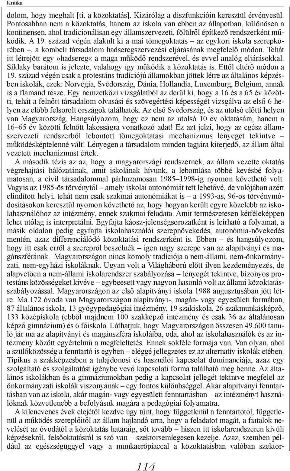 század végén alakult ki a mai tömegoktatás az egykori iskola szerepkörében, a korabeli társadalom hadseregszervezési eljárásának megfelelő módon.