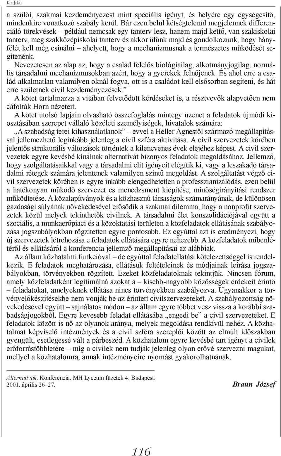 gondolkozunk, hogy hányfélét kell még csinálni ahelyett, hogy a mechanizmusnak a természetes működését segítenénk.